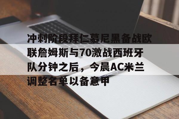 爱游戏APP-冲刺阶段拜仁慕尼黑备战欧联詹姆斯与70激战西班牙队分钟之后，今晨AC米兰调整名单以备意甲的简单介绍